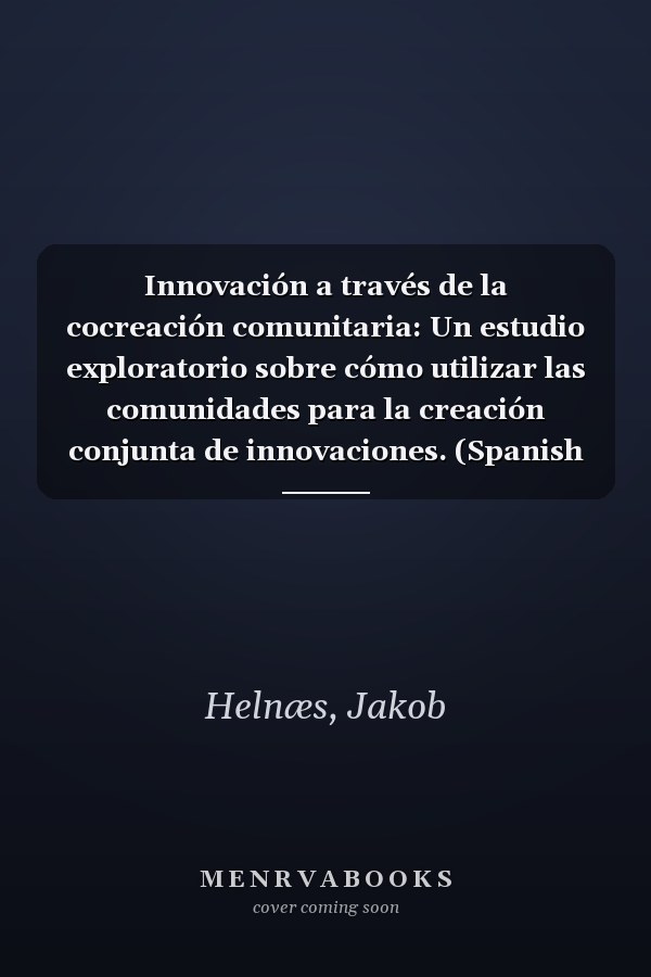 Innovación a través de la cocreación comunitaria: Un estudio exploratorio sobre cómo utilizar las comunidades para la creación conjunta de innovaciones. (Spanish Edition)