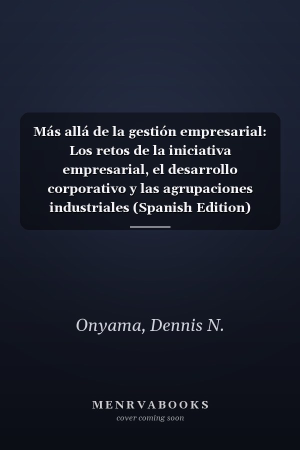 Más allá de la gestión empresarial: Los retos de la iniciativa empresarial, el desarrollo corporativo y las agrupaciones industriales (Spanish Edition)