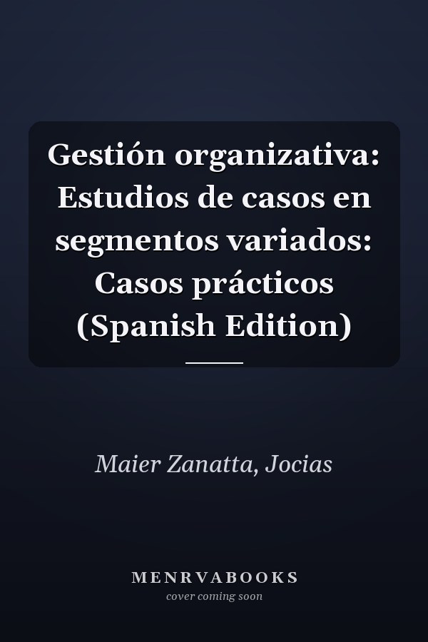 Gestión organizativa: Estudios de casos en segmentos variados: Casos prácticos (Spanish Edition)