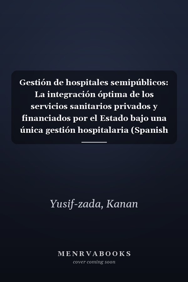 Gestión de hospitales semipúblicos: La integración óptima de los servicios sanitarios privados y financiados por el Estado bajo una única gestión hospitalaria (Spanish Edition)