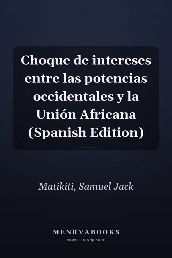 Choque de intereses entre las potencias occidentales y la Unión Africana (Spanish Edition)