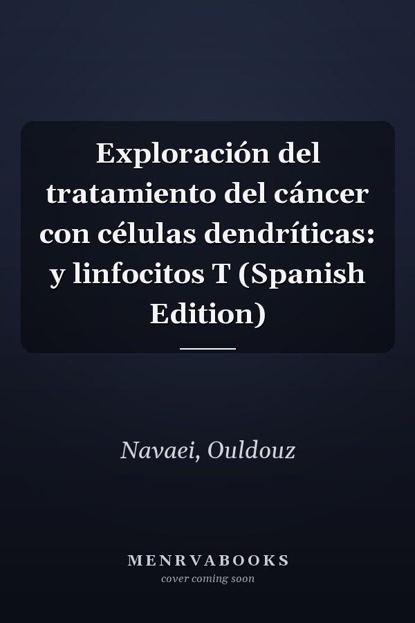 Exploración del tratamiento del cáncer con células dendríticas: y linfocitos T (Spanish Edition)