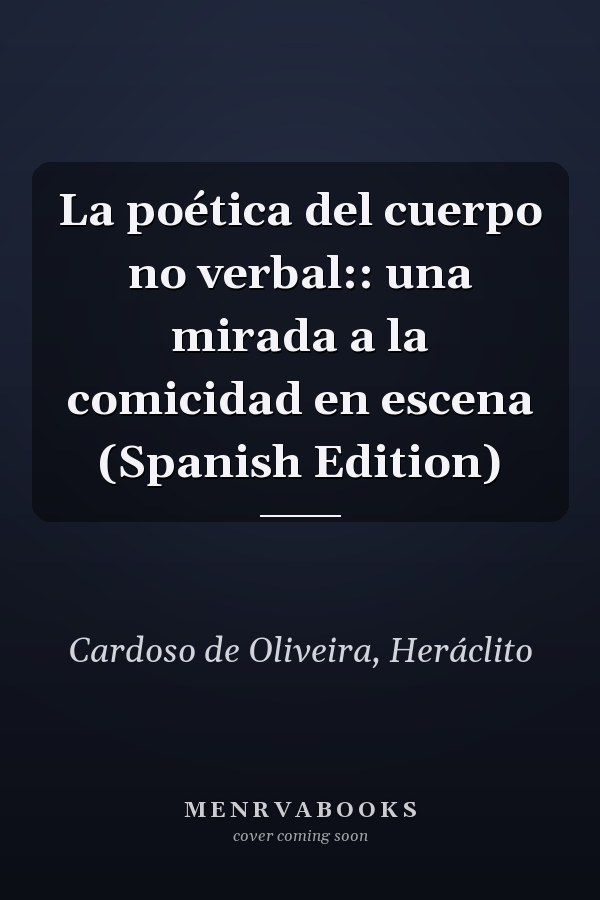La poética del cuerpo no verbal:: una mirada a la comicidad en escena (Spanish Edition)