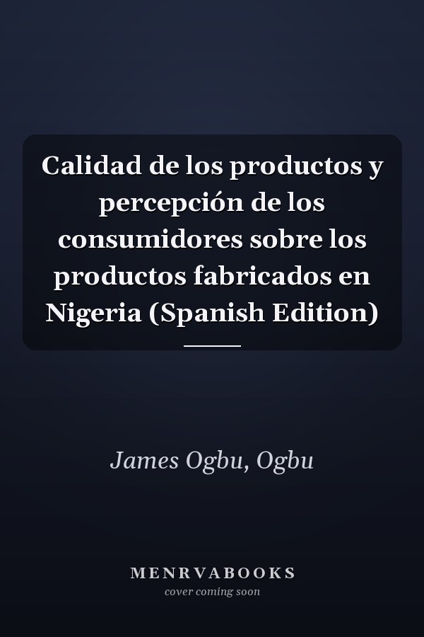 Calidad de los productos y percepción de los consumidores sobre los productos fabricados en Nigeria (Spanish Edition)