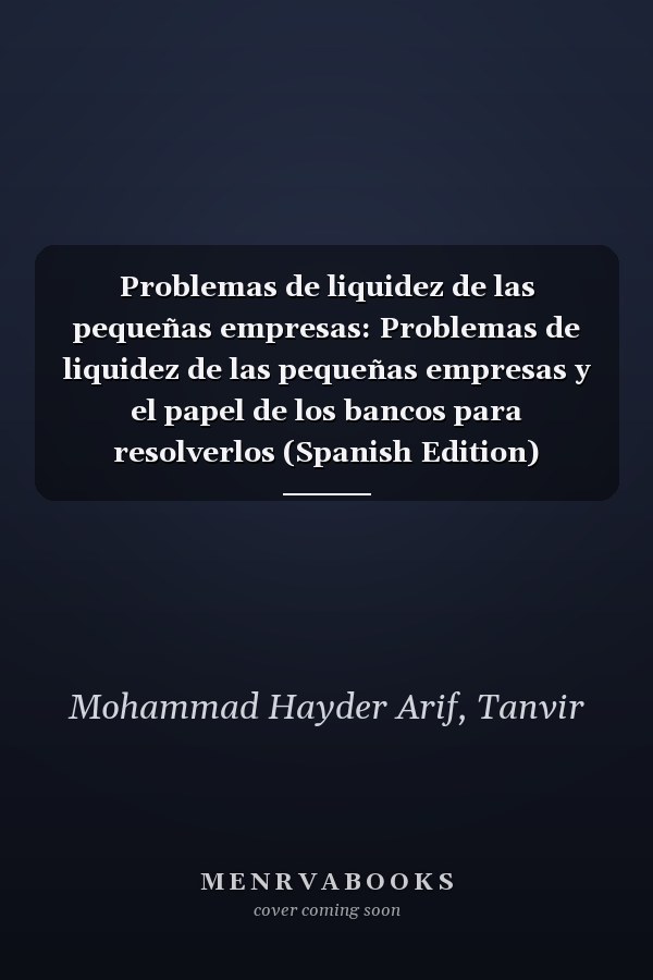 Problemas de liquidez de las pequeñas empresas: Problemas de liquidez de las pequeñas empresas y el papel de los bancos para resolverlos (Spanish Edition)