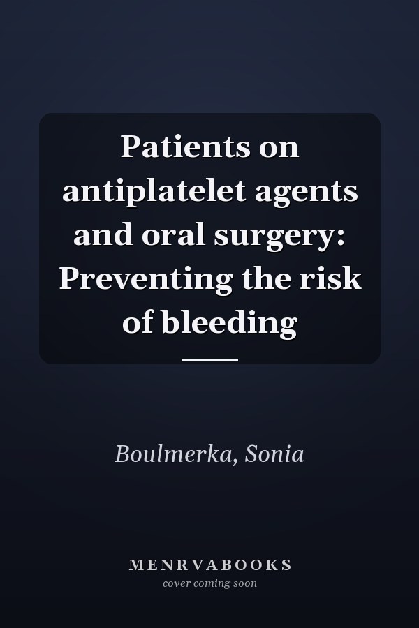 Patients on antiplatelet agents and oral surgery: Preventing the risk of bleeding