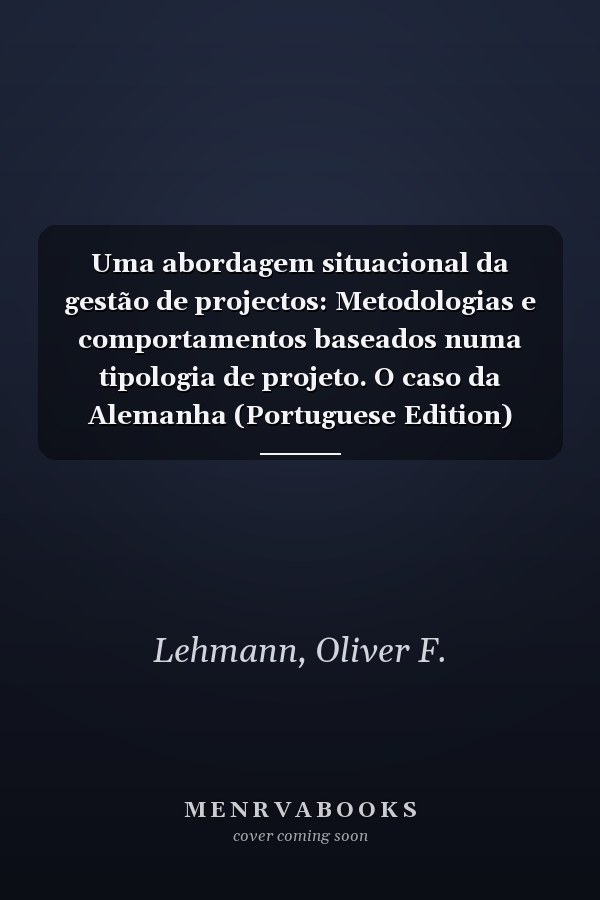Uma abordagem situacional da gestão de projectos: Metodologias e comportamentos baseados numa tipologia de projeto. O caso da Alemanha (Portuguese Edition)