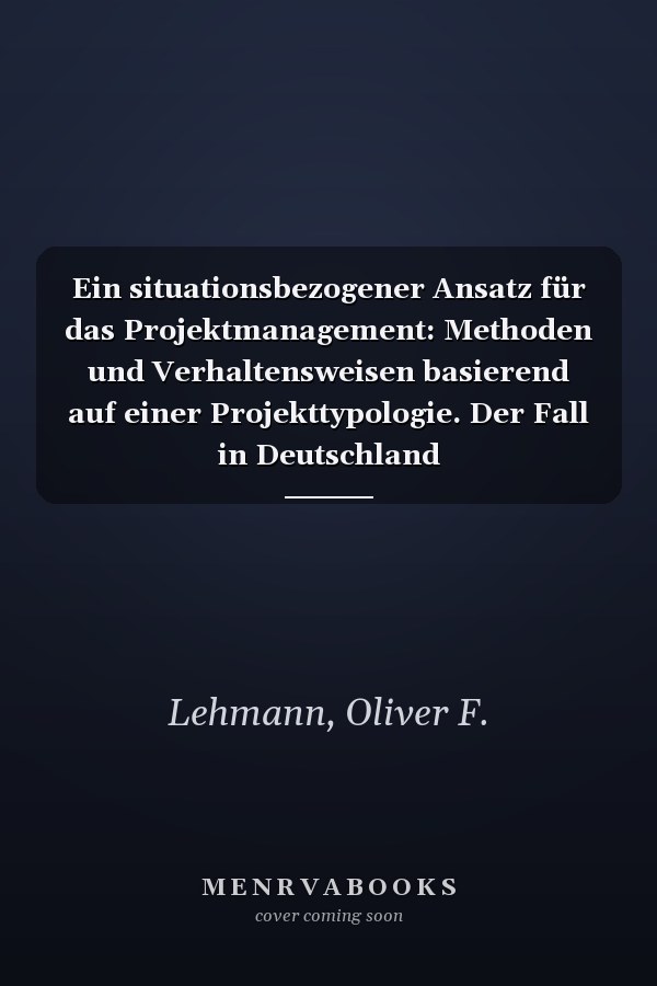 Ein situationsbezogener Ansatz für das Projektmanagement: Methoden und Verhaltensweisen basierend auf einer Projekttypologie. Der Fall in Deutschland