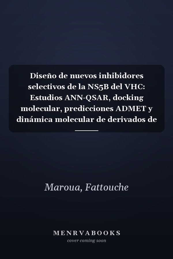 Diseño de nuevos inhibidores selectivos de la NS5B del VHC: Estudios ANN-QSAR, docking molecular, predicciones ADMET y dinámica molecular de derivados de isotiazol (Spanish Edition)