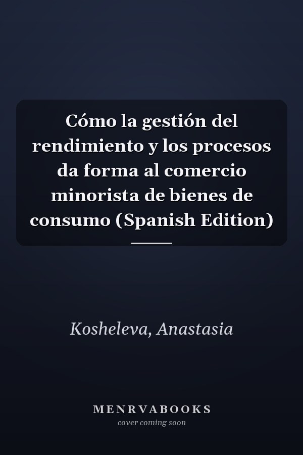 Cómo la gestión del rendimiento y los procesos da forma al comercio minorista de bienes de consumo (Spanish Edition)