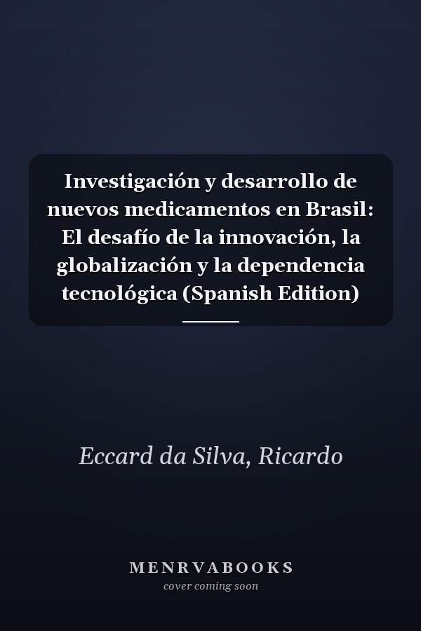 Investigación y desarrollo de nuevos medicamentos en Brasil: El desafío de la innovación, la globalización y la dependencia tecnológica (Spanish Edition)