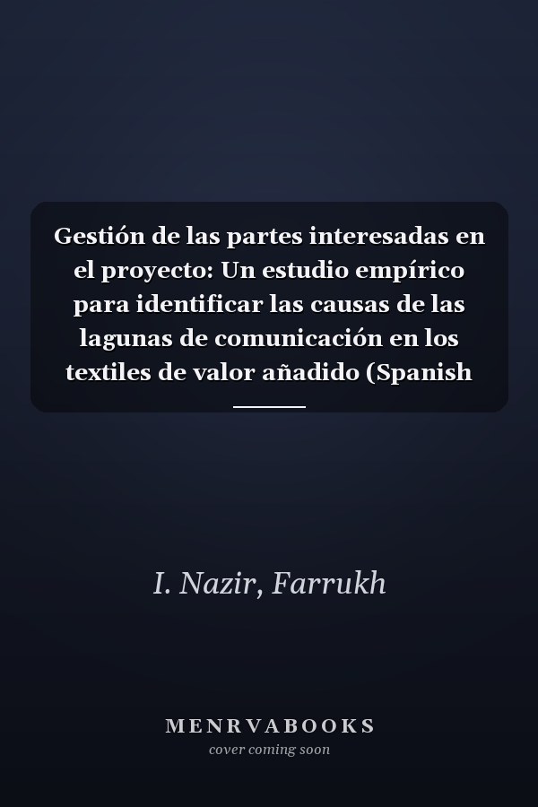 Gestión de las partes interesadas en el proyecto: Un estudio empírico para identificar las causas de las lagunas de comunicación en los textiles de valor añadido (Spanish Edition)