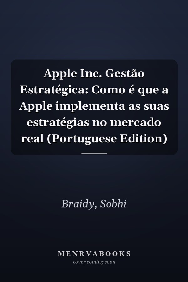 Apple Inc. Gestão Estratégica: Como é que a Apple implementa as suas estratégias no mercado real (Portuguese Edition)