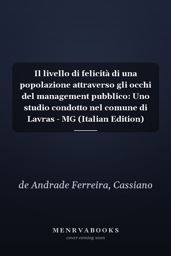 Il livello di felicità di una popolazione attraverso gli occhi del management pubblico: Uno studio condotto nel comune di Lavras - MG (Italian Edition)