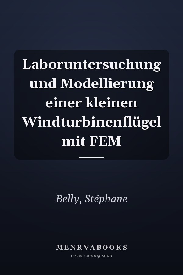 Laboruntersuchung und Modellierung einer kleinen Windturbinenflügel mit FEM