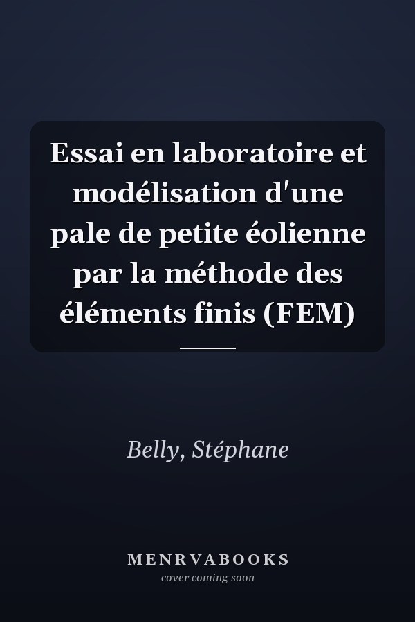Essai en laboratoire et modélisation d'une pale de petite éolienne par la méthode des éléments finis (FEM)