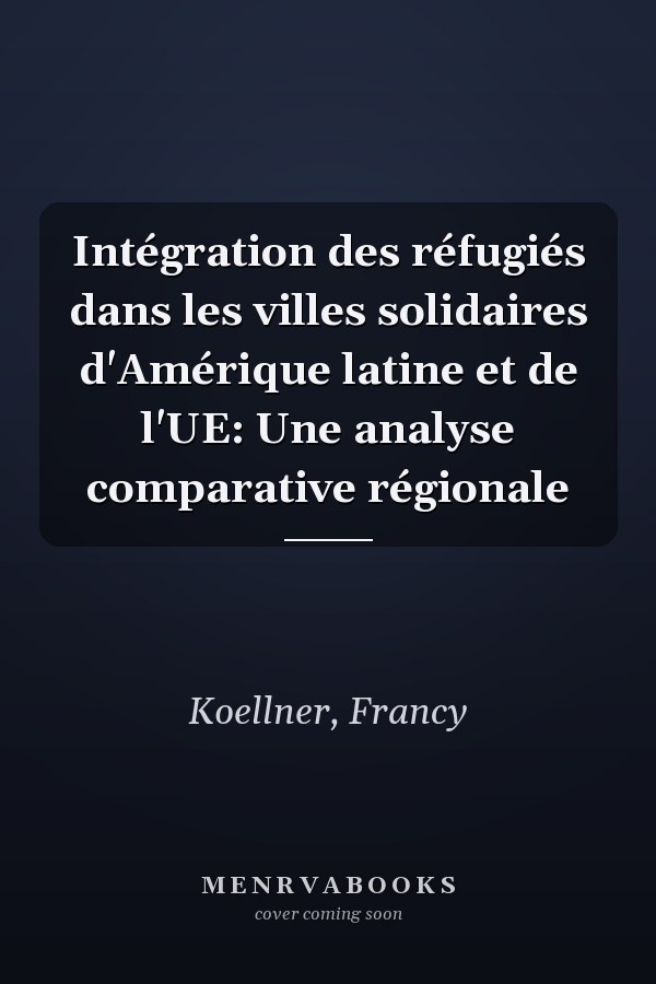 Intégration des réfugiés dans les villes solidaires d'Amérique latine et de l'UE: Une analyse comparative régionale