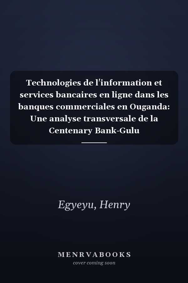 Technologies de l'information et services bancaires en ligne dans les banques commerciales en Ouganda: Une analyse transversale de la Centenary Bank-Gulu