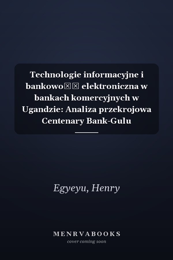 Technologie informacyjne i bankowość elektroniczna w bankach komercyjnych w Ugandzie: Analiza przekrojowa Centenary Bank-Gulu