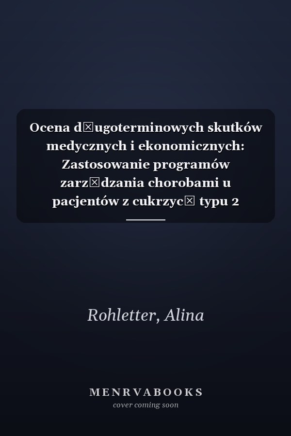 Ocena długoterminowych skutków medycznych i ekonomicznych: Zastosowanie programów zarządzania chorobami u pacjentów z cukrzycą typu 2