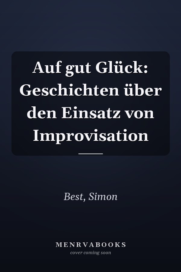 Auf gut Glück: Geschichten über den Einsatz von Improvisation