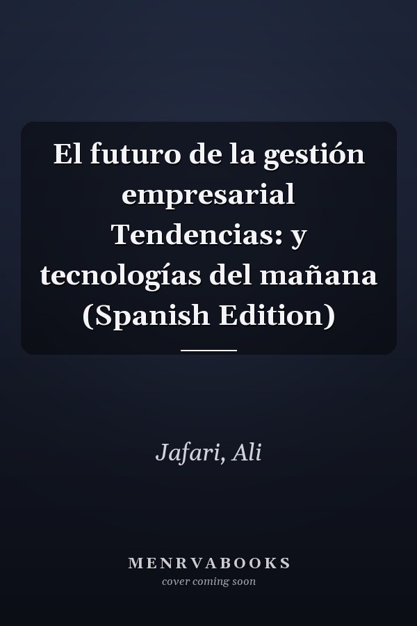 El futuro de la gestión empresarial Tendencias: y tecnologías del mañana (Spanish Edition)