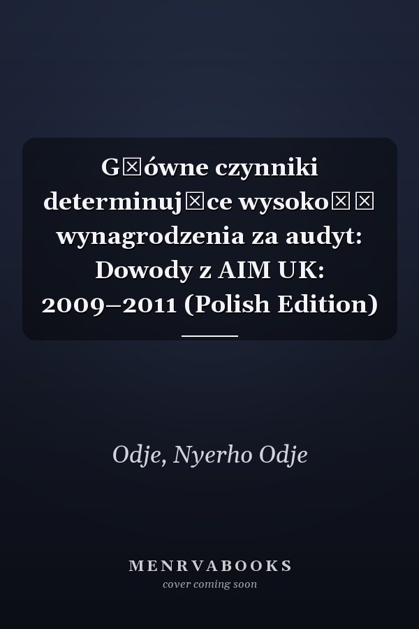 Główne czynniki determinujące wysokość wynagrodzenia za audyt: Dowody z AIM UK: 2009–2011 (Polish Edition)