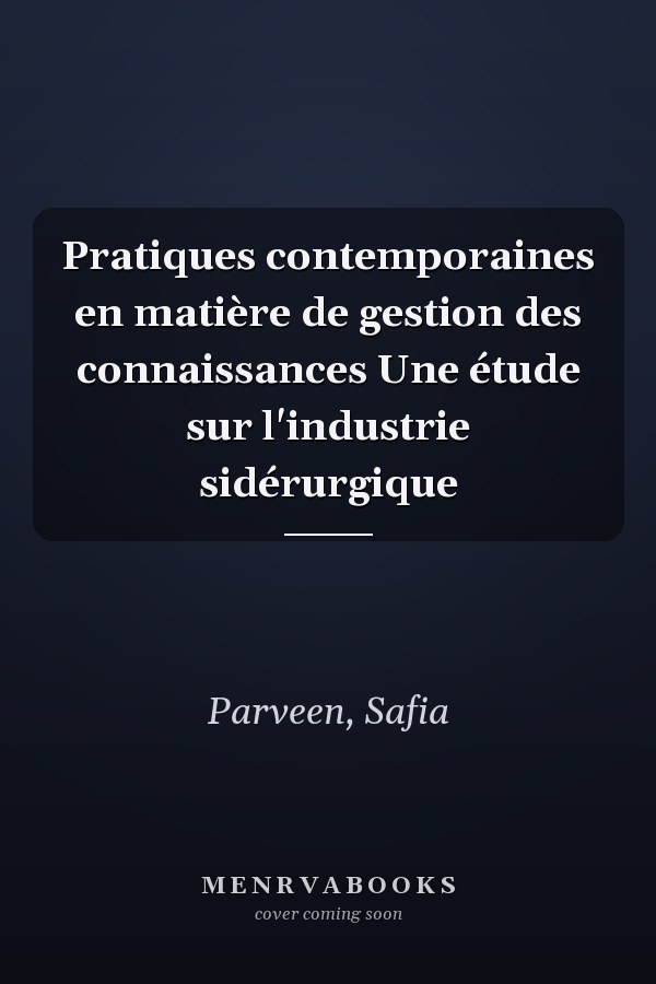 Pratiques contemporaines en matière de gestion des connaissances Une étude sur l'industrie sidérurgique