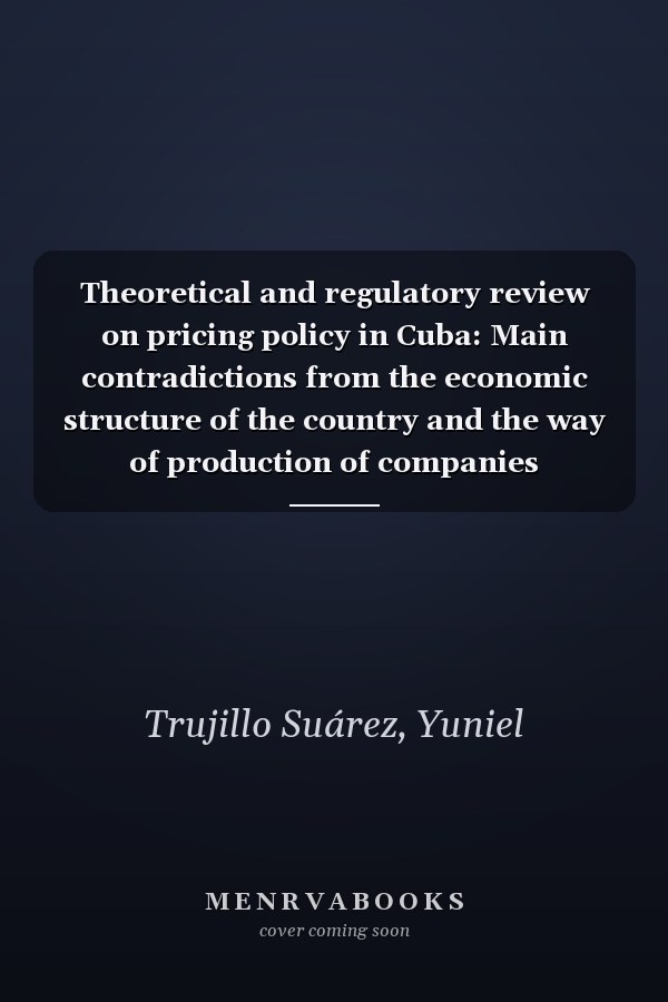 Theoretical and regulatory review on pricing policy in Cuba: Main contradictions from the economic structure of the country and the way of production of companies