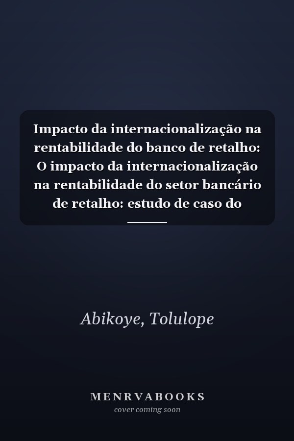 Impacto da internacionalização na rentabilidade do banco de retalho: O impacto da internacionalização na rentabilidade do setor bancário de retalho: estudo de caso do Guaranty Trust Bank, Nigéria