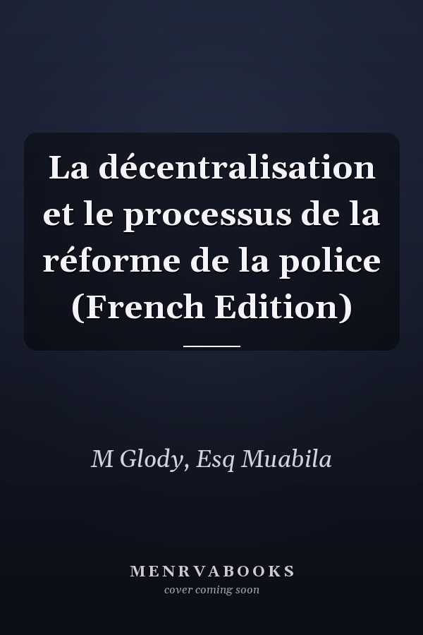 La décentralisation et le processus de la réforme de la police (French Edition)