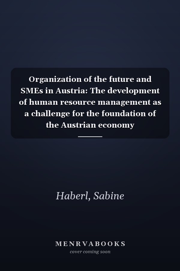 Organization of the future and SMEs in Austria: The development of human resource management as a challenge for the foundation of the Austrian economy
