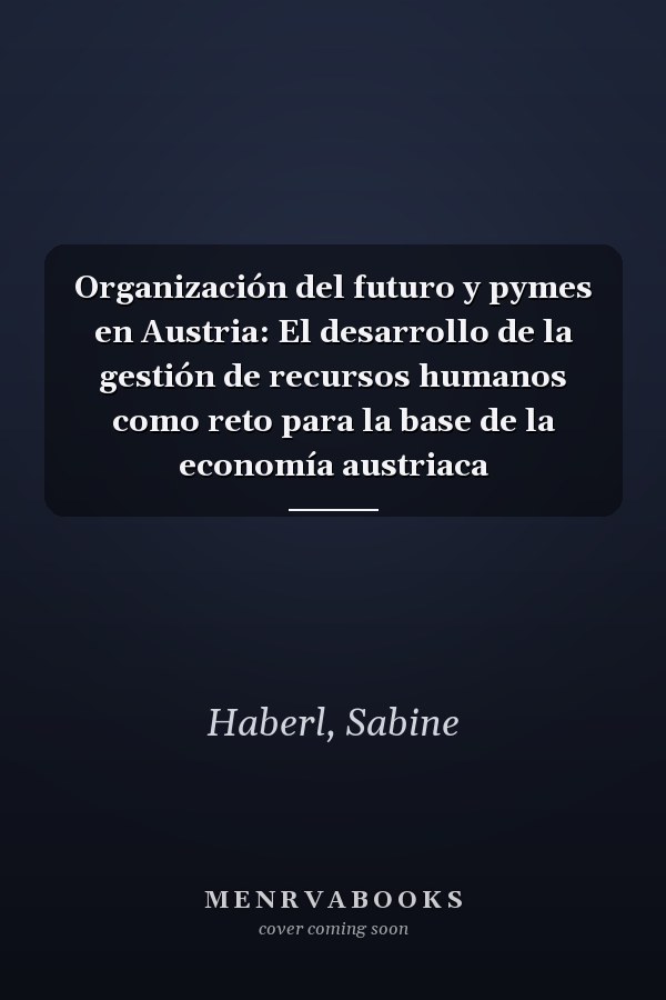 Organización del futuro y pymes en Austria: El desarrollo de la gestión de recursos humanos como reto para la base de la economía austriaca
