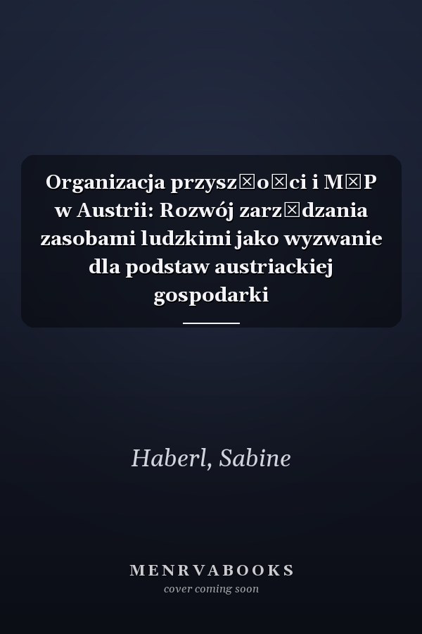 Organizacja przyszłości i MŚP w Austrii: Rozwój zarządzania zasobami ludzkimi jako wyzwanie dla podstaw austriackiej gospodarki
