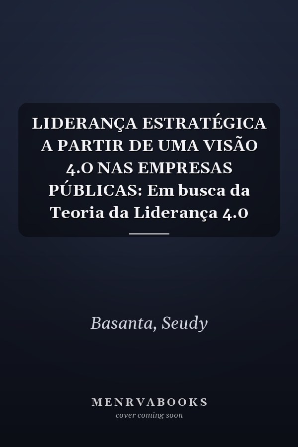 LIDERANÇA ESTRATÉGICA A PARTIR DE UMA VISÃO 4.O NAS EMPRESAS PÚBLICAS: Em busca da Teoria da Liderança 4.0