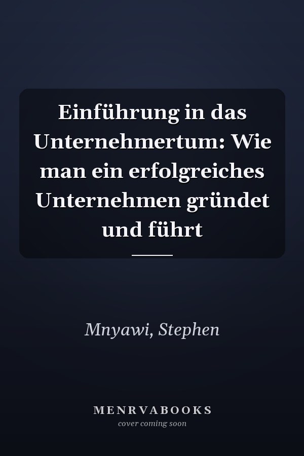 Einführung in das Unternehmertum: Wie man ein erfolgreiches Unternehmen gründet und führt