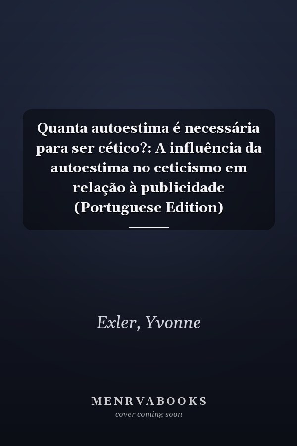 Quanta autoestima é necessária para ser cético?: A influência da autoestima no ceticismo em relação à publicidade (Portuguese Edition)