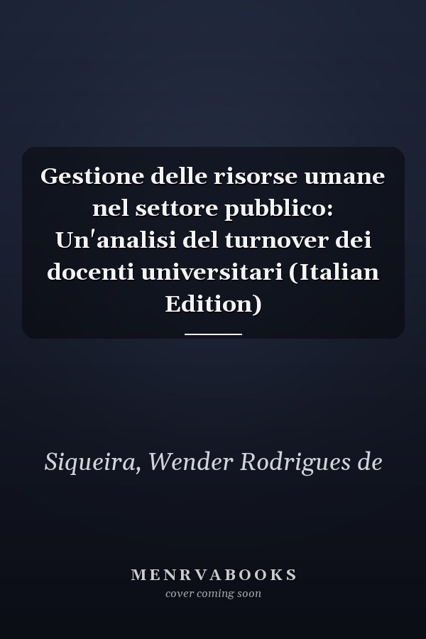 Gestione delle risorse umane nel settore pubblico: Un'analisi del turnover dei docenti universitari (Italian Edition)