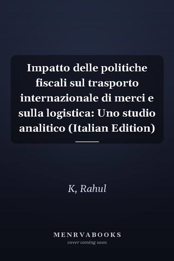 Impatto delle politiche fiscali sul trasporto internazionale di merci e sulla logistica: Uno studio analitico (Italian Edition)
