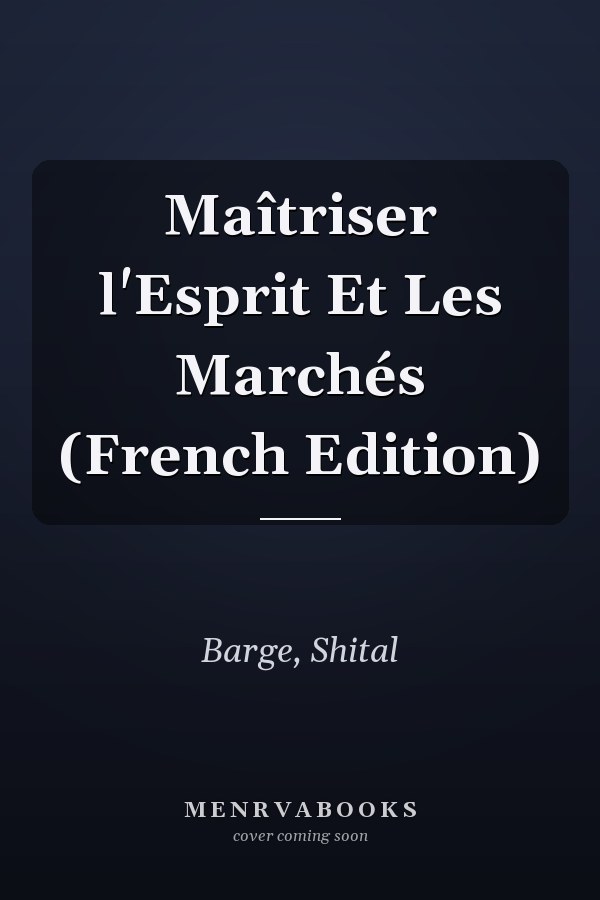 Maîtriser l'Esprit Et Les Marchés (French Edition)