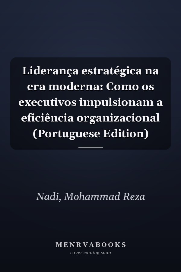 Liderança estratégica na era moderna: Como os executivos impulsionam a eficiência organizacional (Portuguese Edition)