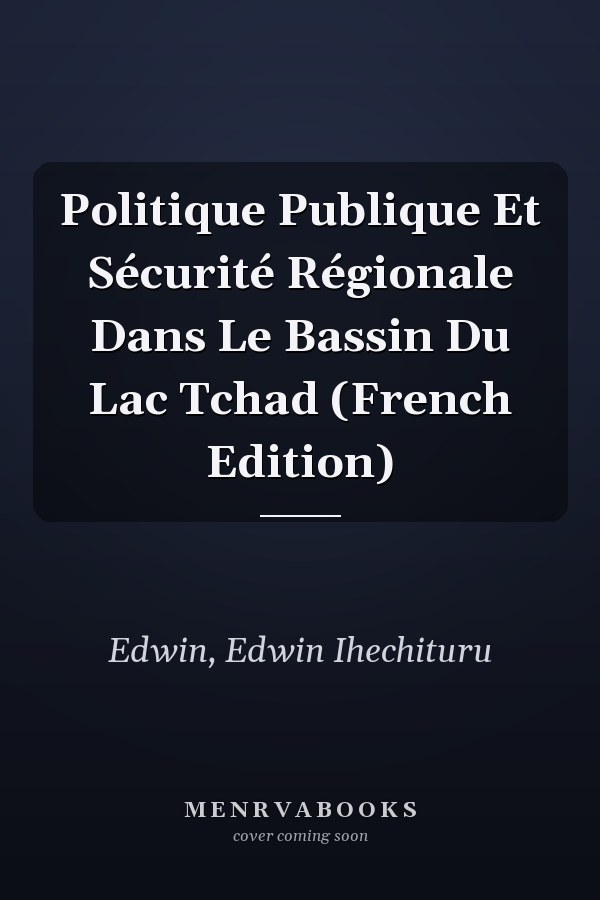 Politique Publique Et Sécurité Régionale Dans Le Bassin Du Lac Tchad (French Edition)
