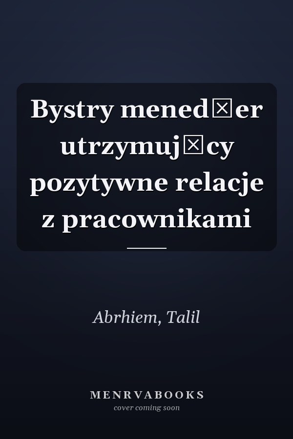 Bystry menedżer utrzymujący pozytywne relacje z pracownikami
