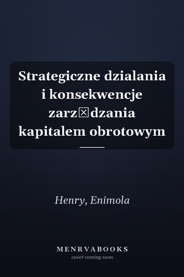 Strategiczne dzialania i konsekwencje zarządzania kapitalem obrotowym