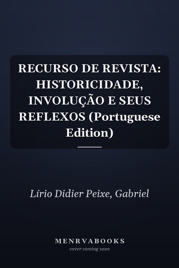 RECURSO DE REVISTA: HISTORICIDADE, INVOLUÇÃO E SEUS REFLEXOS (Portuguese Edition)