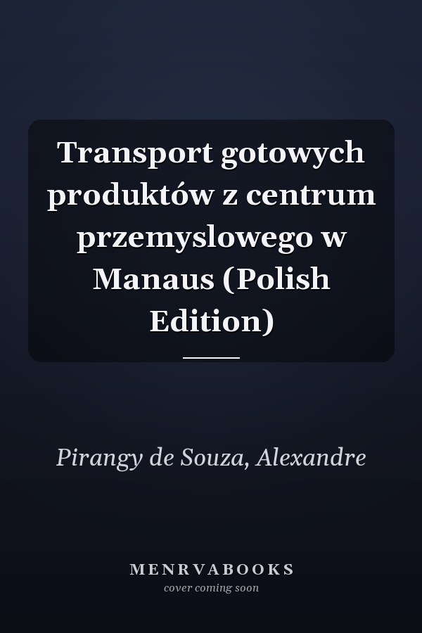 Transport gotowych produktów z centrum przemyslowego w Manaus (Polish Edition)