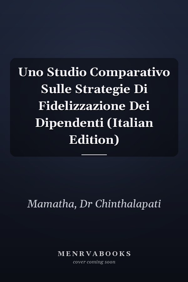 Uno Studio Comparativo Sulle Strategie Di Fidelizzazione Dei Dipendenti (Italian Edition)