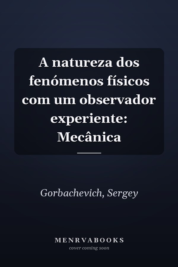 A natureza dos fenómenos físicos com um observador experiente: Mecânica