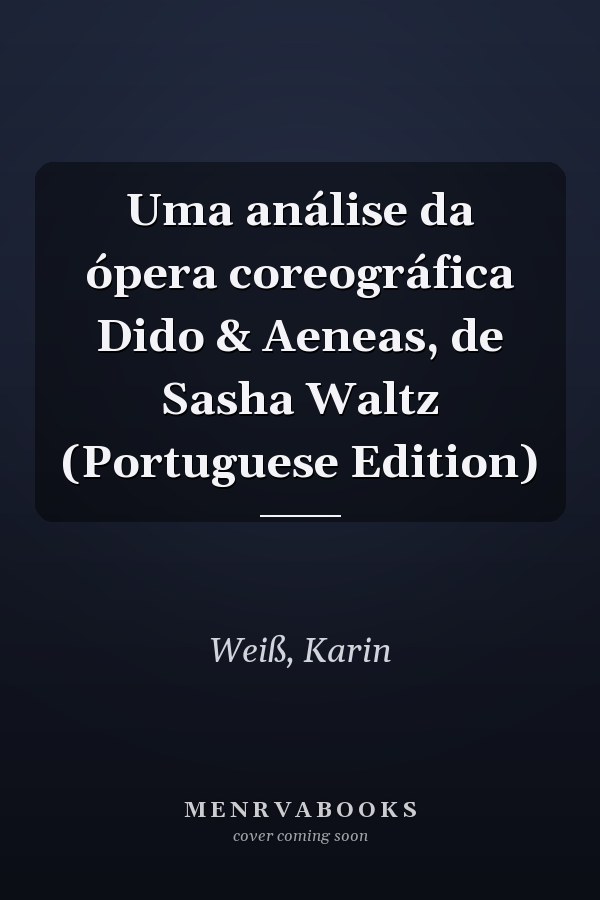 Uma análise da ópera coreográfica Dido & Aeneas, de Sasha Waltz (Portuguese Edition)