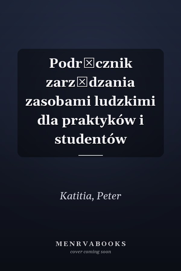 Podręcznik zarządzania zasobami ludzkimi dla praktyków i studentów